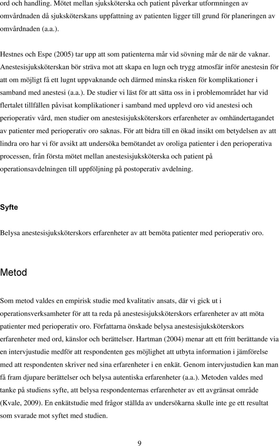 Anestesisjuksköterskan bör sträva mot att skapa en lugn och trygg atmosfär inför anestesin för att om möjligt få ett lugnt uppvaknande och därmed minska risken för komplikationer i samband med