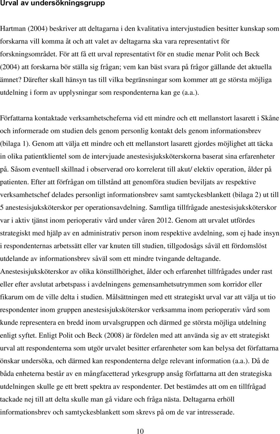 Därefter skall hänsyn tas till vilka begränsningar som kommer att ge största möjliga utdelning i form av upplysningar som respondenterna kan ge (a.a.).