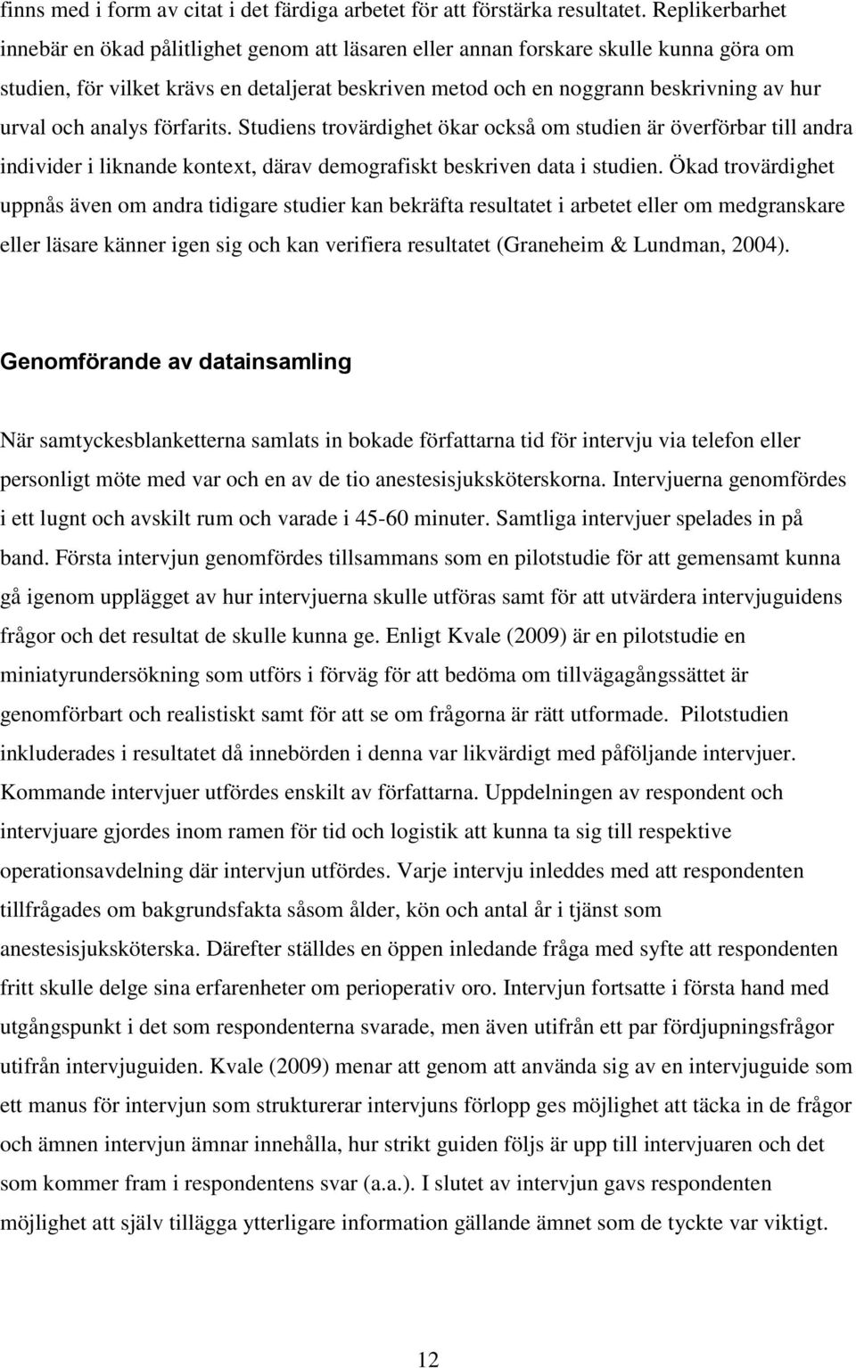och analys förfarits. Studiens trovärdighet ökar också om studien är överförbar till andra individer i liknande kontext, därav demografiskt beskriven data i studien.