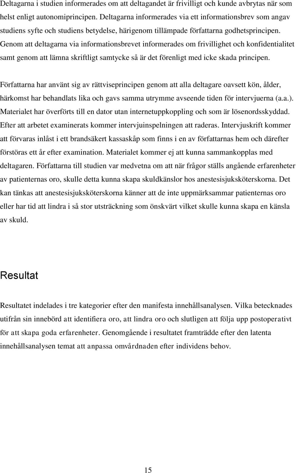 Genom att deltagarna via informationsbrevet informerades om frivillighet och konfidentialitet samt genom att lämna skriftligt samtycke så är det förenligt med icke skada principen.