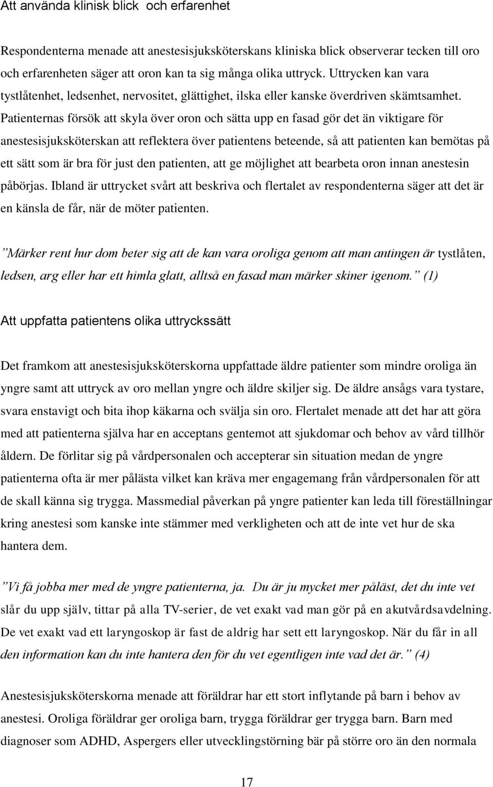 Patienternas försök att skyla över oron och sätta upp en fasad gör det än viktigare för anestesisjuksköterskan att reflektera över patientens beteende, så att patienten kan bemötas på ett sätt som är