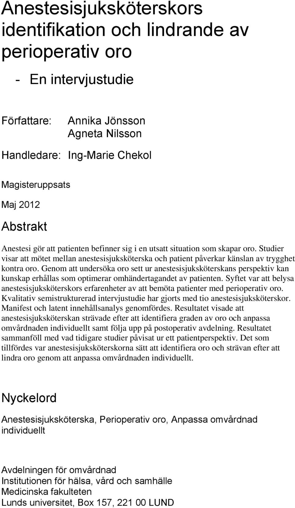 Genom att undersöka oro sett ur anestesisjuksköterskans perspektiv kan kunskap erhållas som optimerar omhändertagandet av patienten.