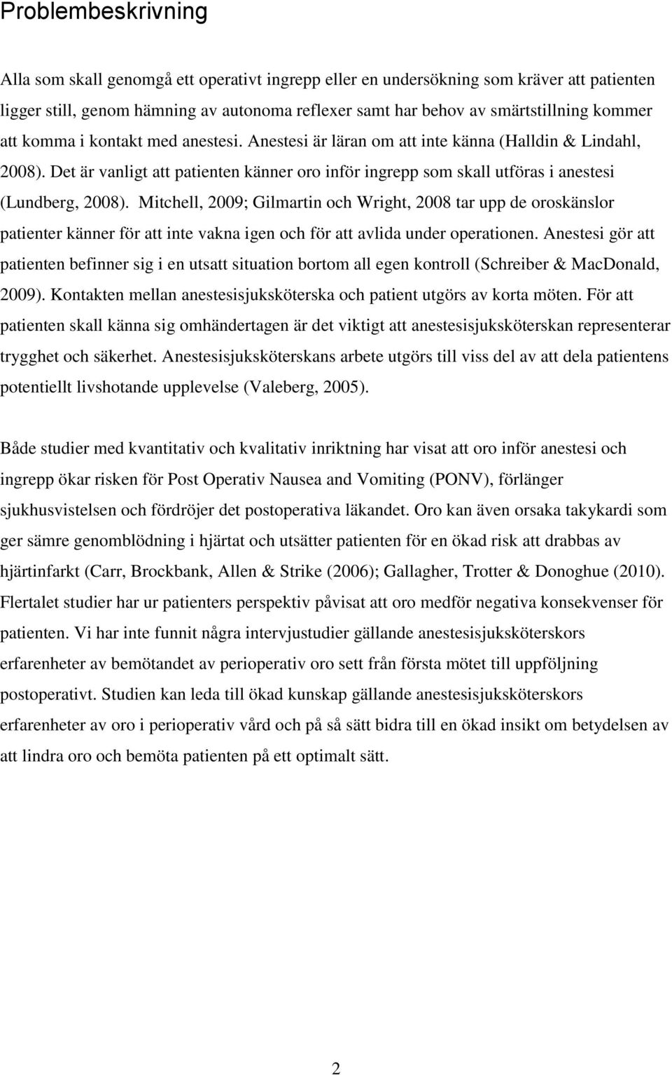 Mitchell, 2009; Gilmartin och Wright, 2008 tar upp de oroskänslor patienter känner för att inte vakna igen och för att avlida under operationen.