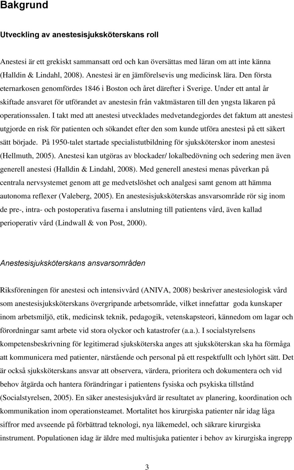 Under ett antal år skiftade ansvaret för utförandet av anestesin från vaktmästaren till den yngsta läkaren på operationssalen.