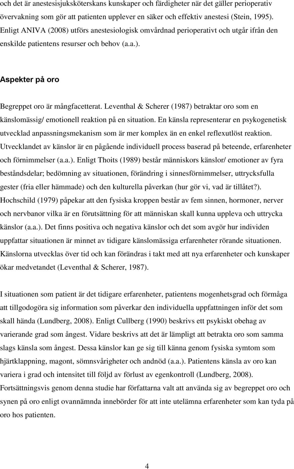 Leventhal & Scherer (1987) betraktar oro som en känslomässig/ emotionell reaktion på en situation.
