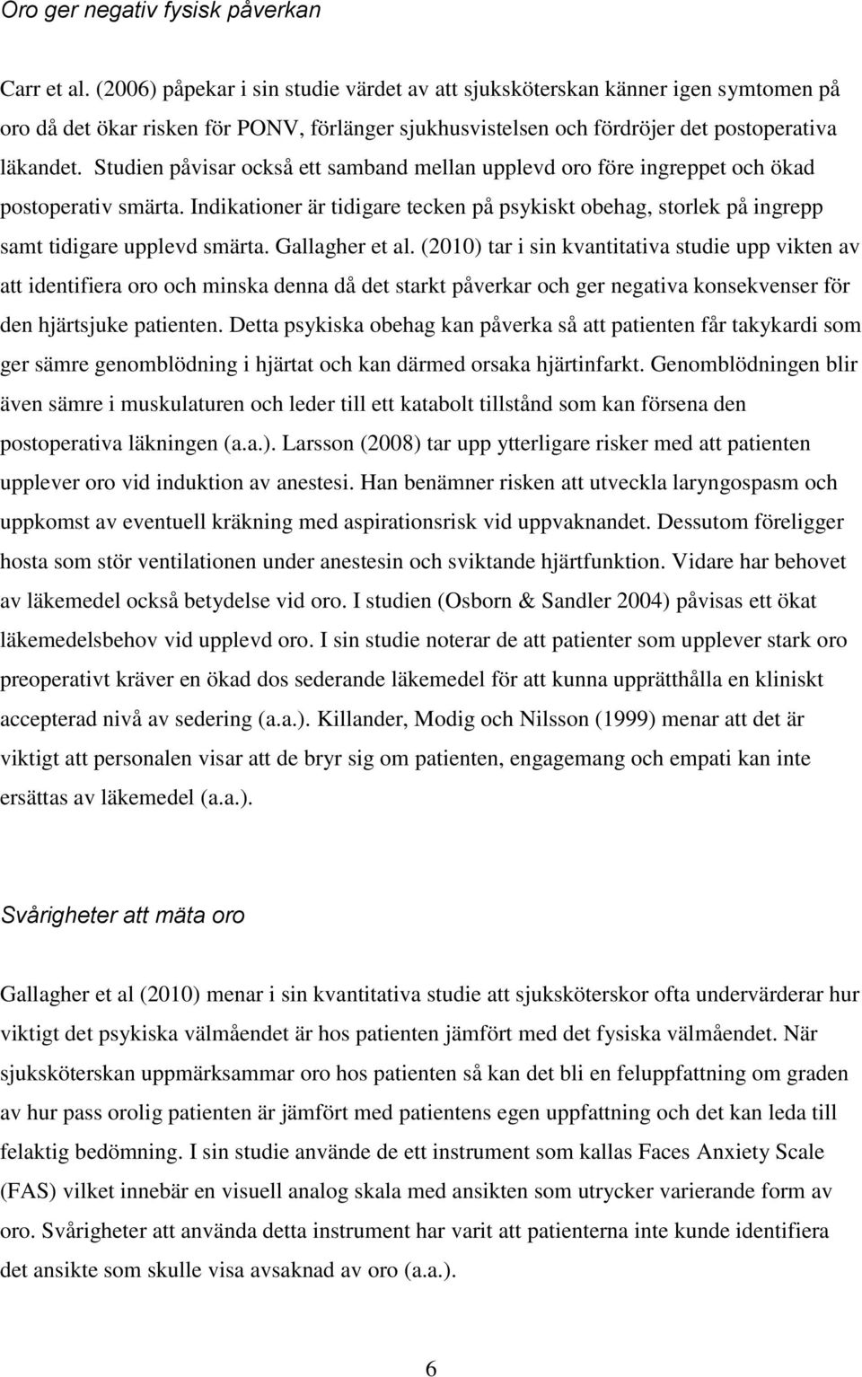 Studien påvisar också ett samband mellan upplevd oro före ingreppet och ökad postoperativ smärta. Indikationer är tidigare tecken på psykiskt obehag, storlek på ingrepp samt tidigare upplevd smärta.