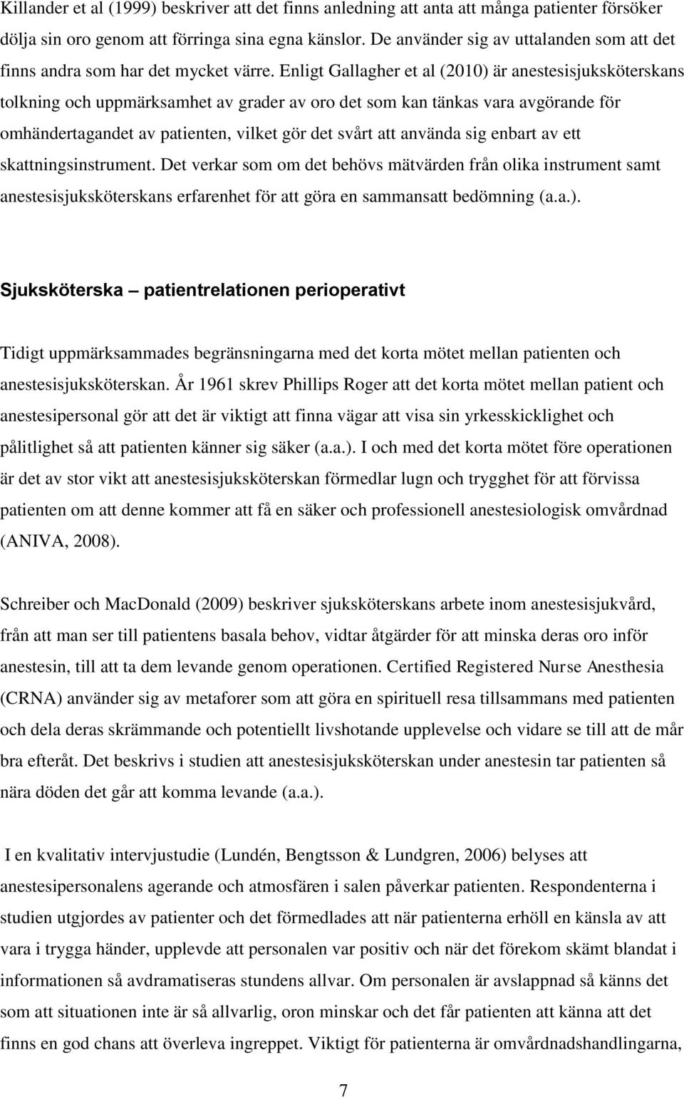 Enligt Gallagher et al (2010) är anestesisjuksköterskans tolkning och uppmärksamhet av grader av oro det som kan tänkas vara avgörande för omhändertagandet av patienten, vilket gör det svårt att