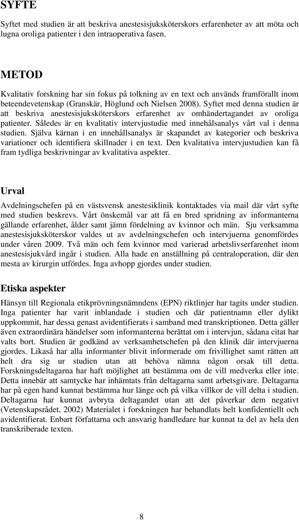 Syftet med denna studien är att beskriva anestesisjuksköterskors erfarenhet av omhändertagandet av oroliga patienter.