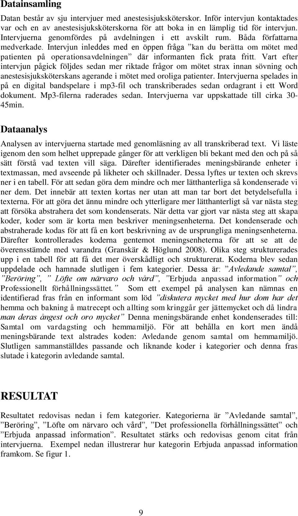 Intervjun inleddes med en öppen fråga kan du berätta om mötet med patienten på operationsavdelningen där informanten fick prata fritt.