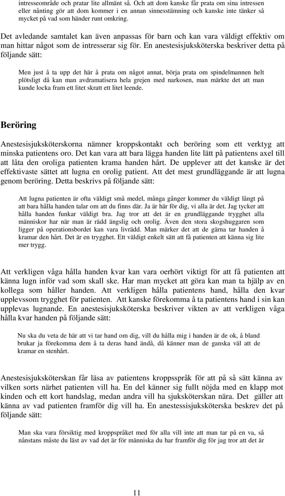 Det avledande samtalet kan även anpassas för barn och kan vara väldigt effektiv om man hittar något som de intresserar sig för.