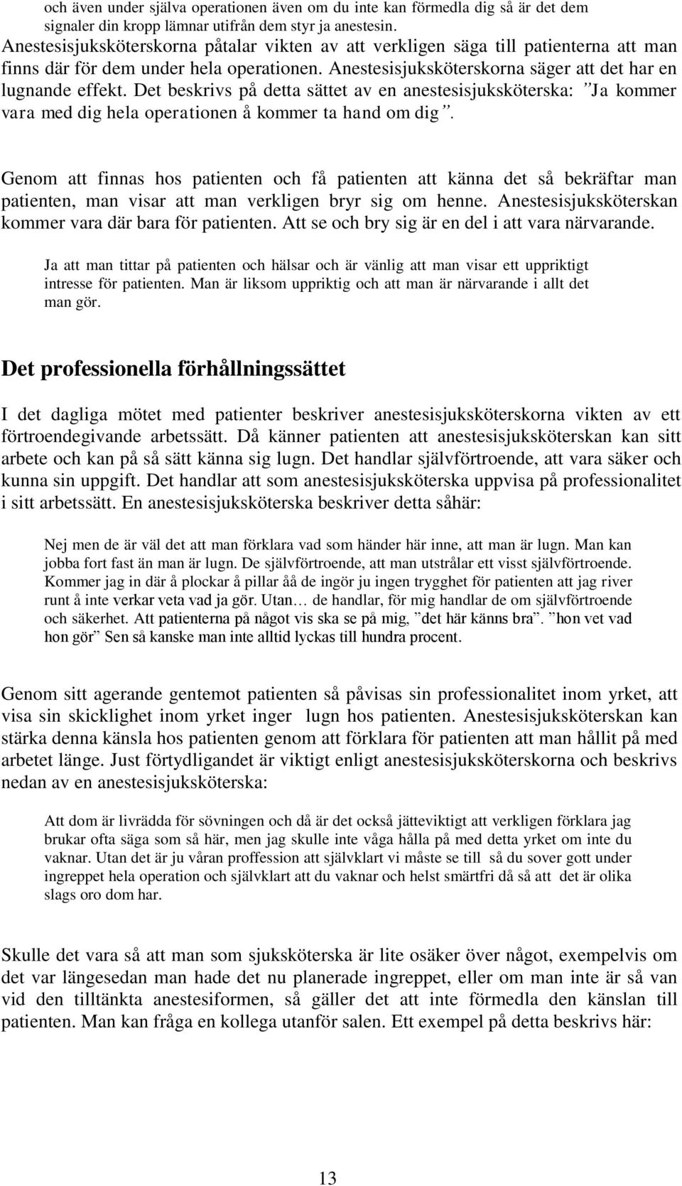 Det beskrivs på detta sättet av en anestesisjuksköterska: Ja kommer vara med dig hela operationen å kommer ta hand om dig.