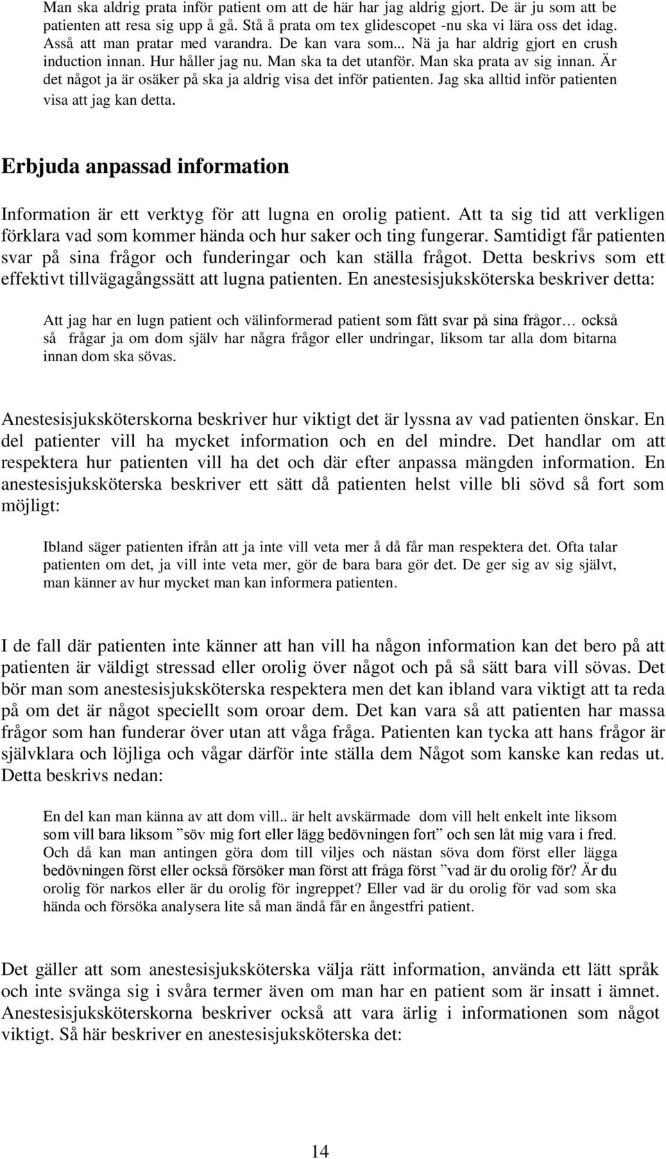 Är det något ja är osäker på ska ja aldrig visa det inför patienten. Jag ska alltid inför patienten visa att jag kan detta.