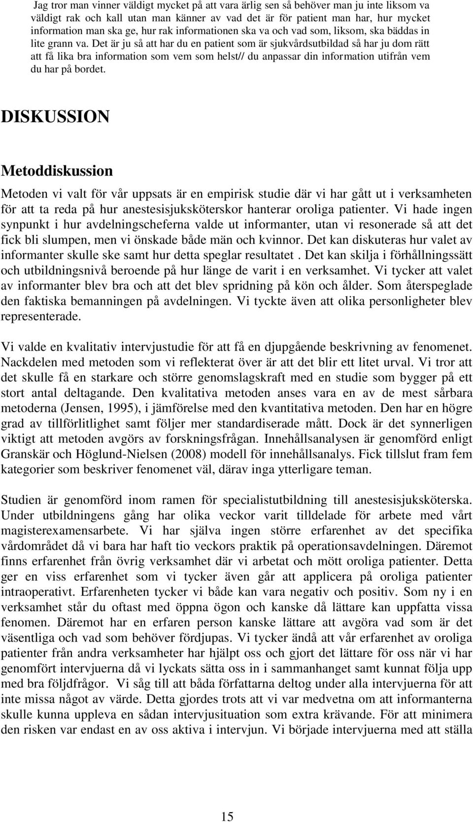 Det är ju så att har du en patient som är sjukvårdsutbildad så har ju dom rätt att få lika bra information som vem som helst// du anpassar din information utifrån vem du har på bordet.