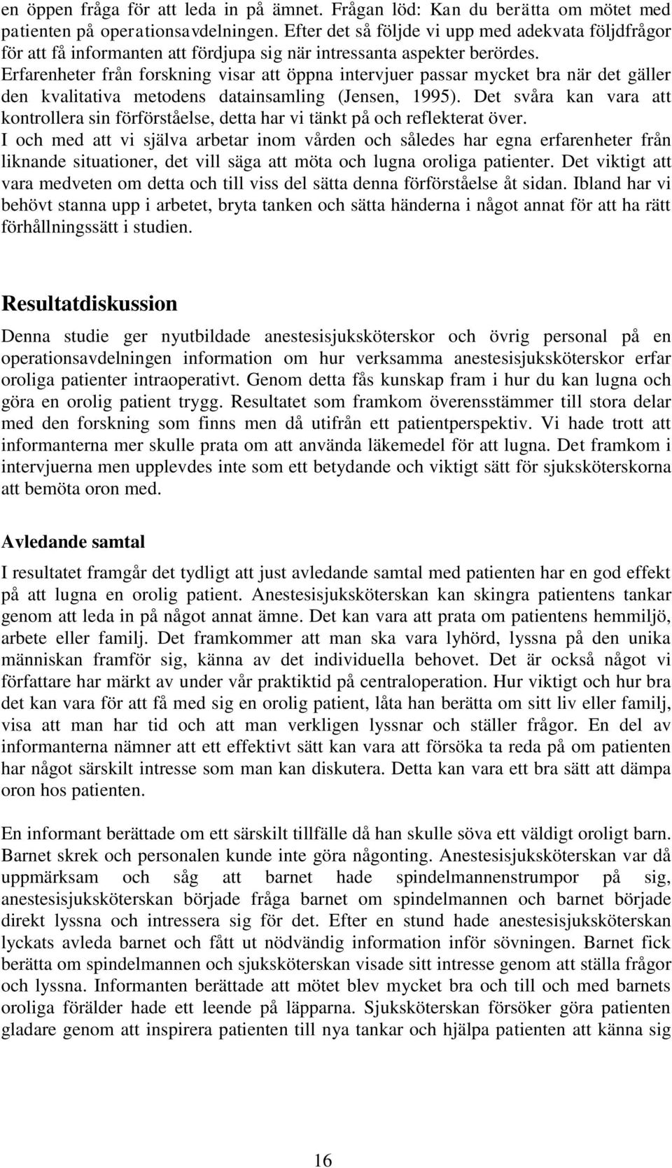 Erfarenheter från forskning visar att öppna intervjuer passar mycket bra när det gäller den kvalitativa metodens datainsamling (Jensen, 1995).