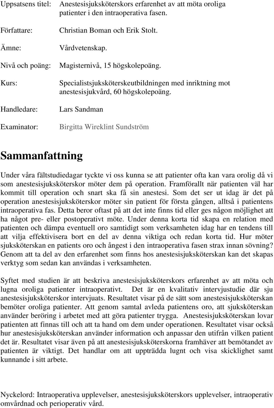 Lars Sandman Birgitta Wireklint Sundström Sammanfattning Under våra fältstudiedagar tyckte vi oss kunna se att patienter ofta kan vara orolig då vi som anestesisjuksköterskor möter dem på operation.