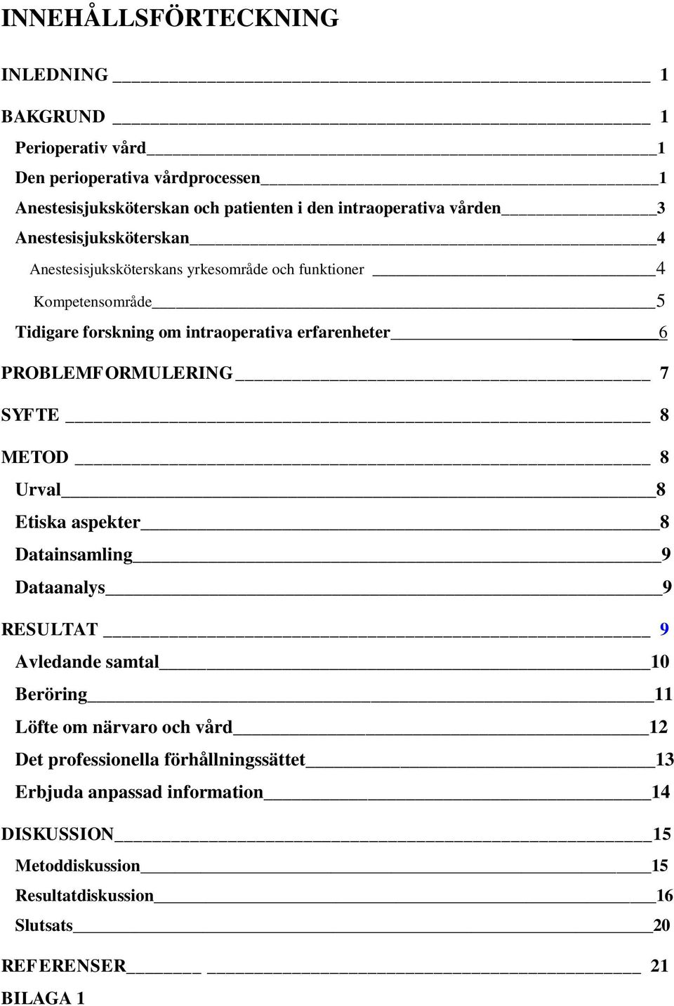 PROBLEMFORMULERING 7 SYFTE 8 METOD 8 Urval 8 Etiska aspekter 8 Datainsamling 9 Dataanalys 9 RESULTAT 9 Avledande samtal 10 Beröring 11 Löfte om närvaro och