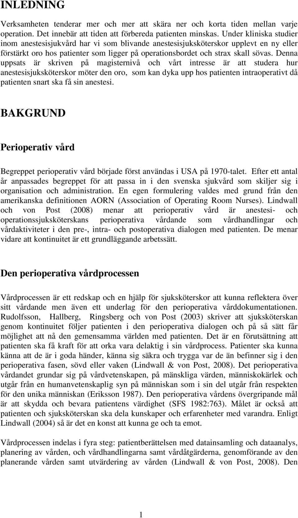 Denna uppsats är skriven på magisternivå och vårt intresse är att studera hur anestesisjuksköterskor möter den oro, som kan dyka upp hos patienten intraoperativt då patienten snart ska få sin