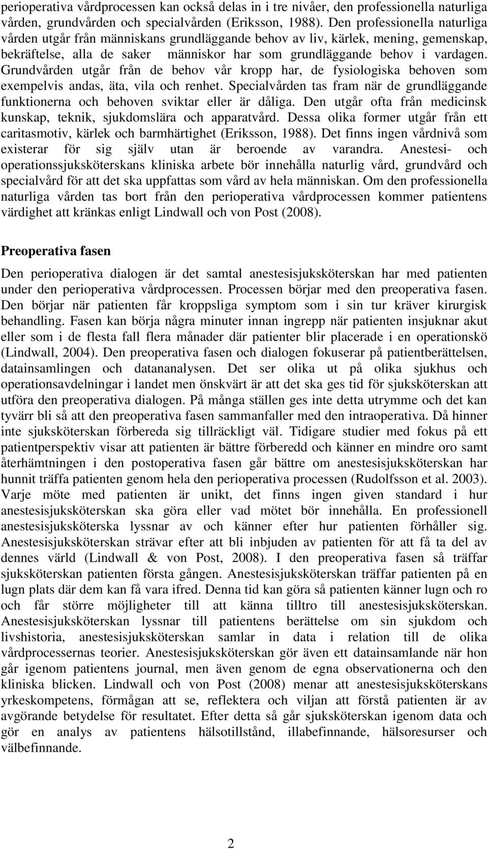 Grundvården utgår från de behov vår kropp har, de fysiologiska behoven som exempelvis andas, äta, vila och renhet.