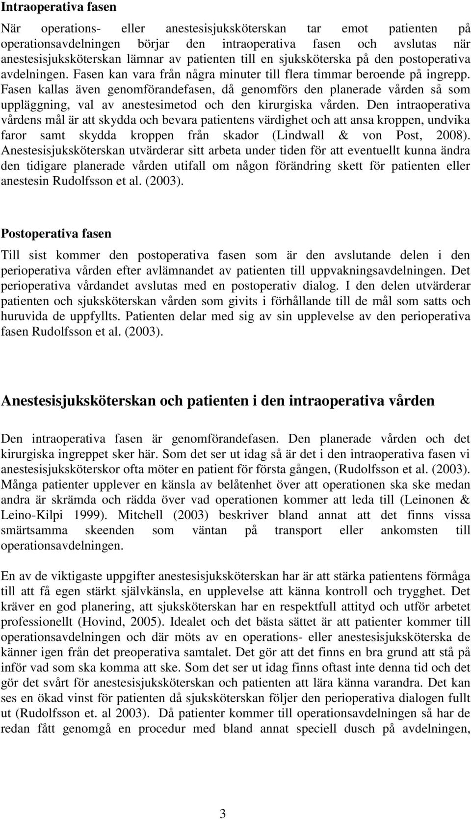 Fasen kallas även genomförandefasen, då genomförs den planerade vården så som uppläggning, val av anestesimetod och den kirurgiska vården.