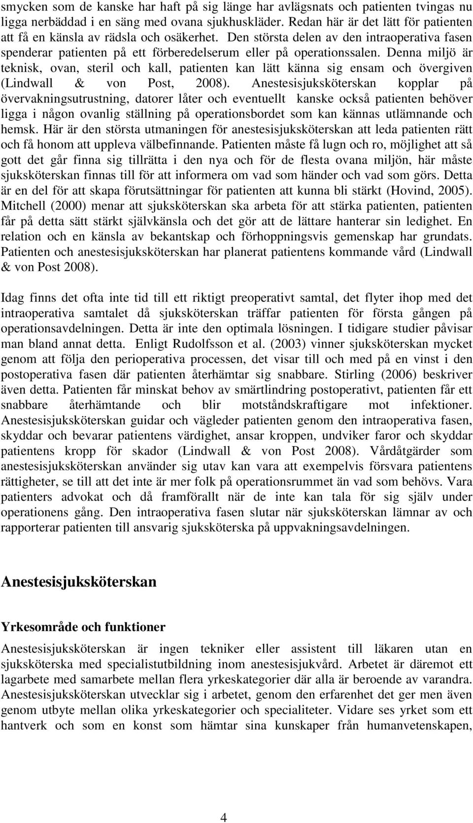 Denna miljö är teknisk, ovan, steril och kall, patienten kan lätt känna sig ensam och övergiven (Lindwall & von Post, 2008).