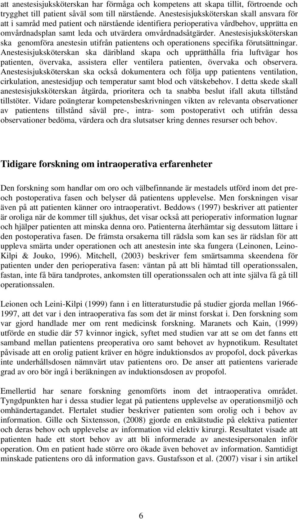 Anestesisjuksköterskan ska genomföra anestesin utifrån patientens och operationens specifika förutsättningar.