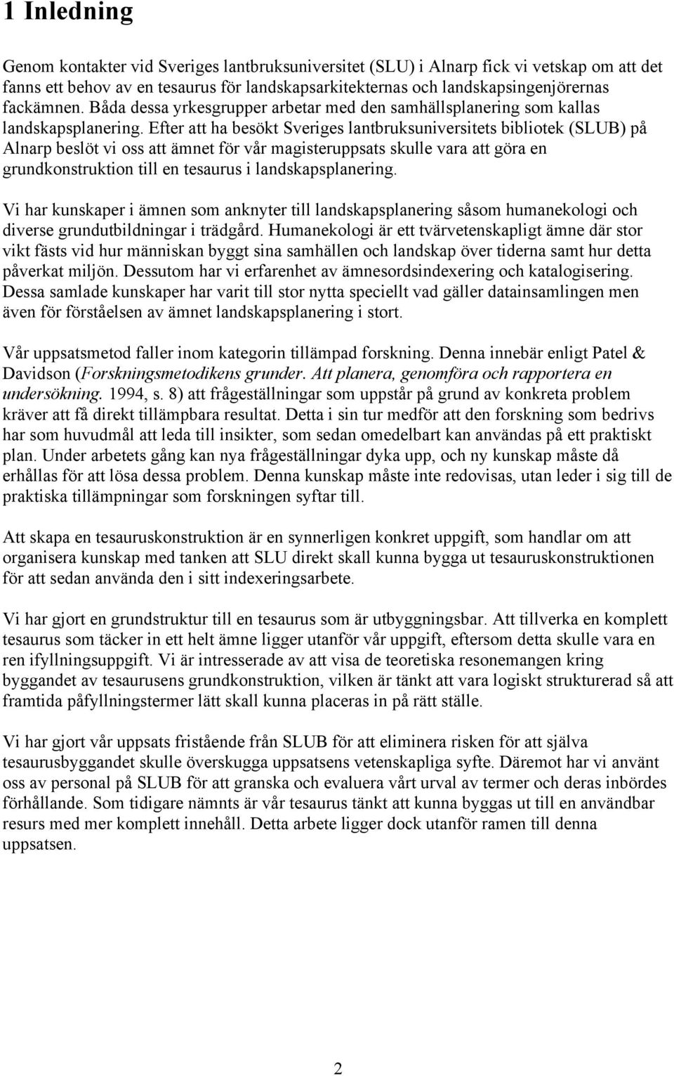 Efter att ha besškt Sveriges lantbruksuniversitets bibliotek (SLUB) pœ Alnarp beslšt vi oss att Šmnet fšr vœr magisteruppsats skulle vara att gšra en grundkonstruktion till en tesaurus i