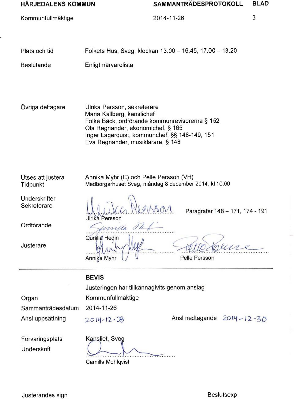 kommunchef, 148-149, 151 Eva Regnänder, musiklärare, 148 Utses att justera Tidpunkt Annika Myhr (C) och Pelle Persson (VH) Medborgarhuset Sveg, måndag 8 december 2014, kl 10.