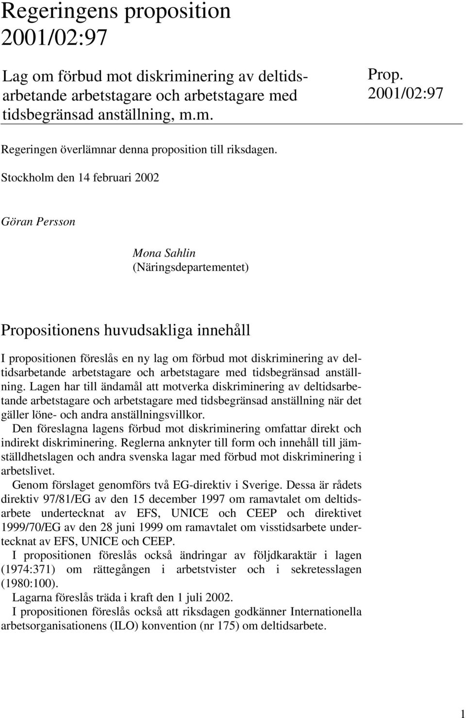 Stockholm den 14 februari 2002 Göran Persson Mona Sahlin (Näringsdepartementet) Propositionens huvudsakliga innehåll I propositionen föreslås en ny lag om förbud mot diskriminering av