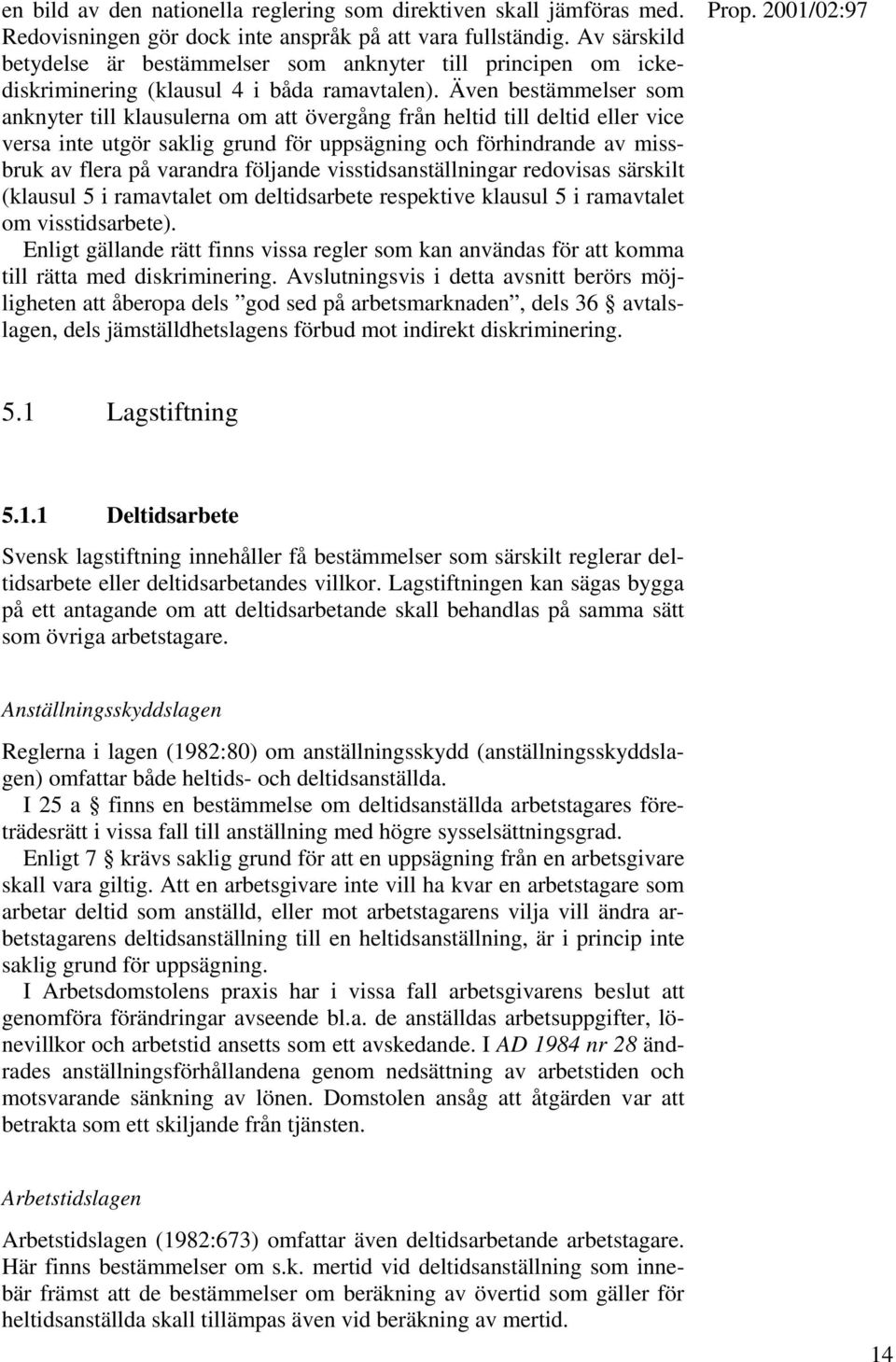 Även bestämmelser som anknyter till klausulerna om att övergång från heltid till deltid eller vice versa inte utgör saklig grund för uppsägning och förhindrande av missbruk av flera på varandra