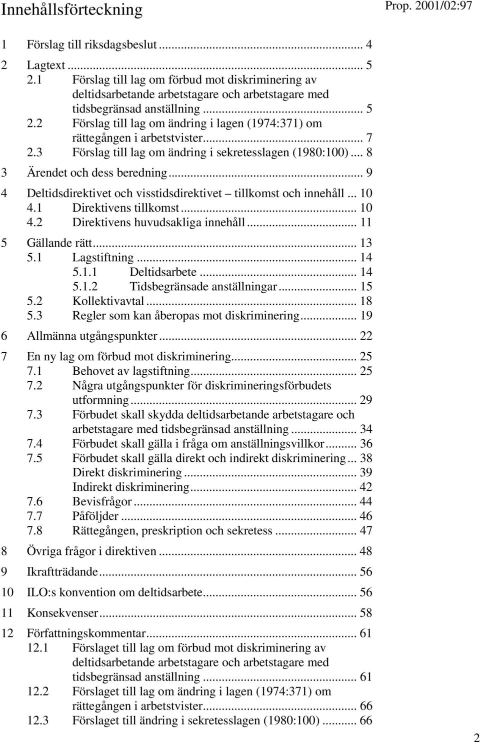 2 Förslag till lag om ändring i lagen (1974:371) om rättegången i arbetstvister... 7 2.3 Förslag till lag om ändring i sekretesslagen (1980:100)... 8 3 Ärendet och dess beredning.