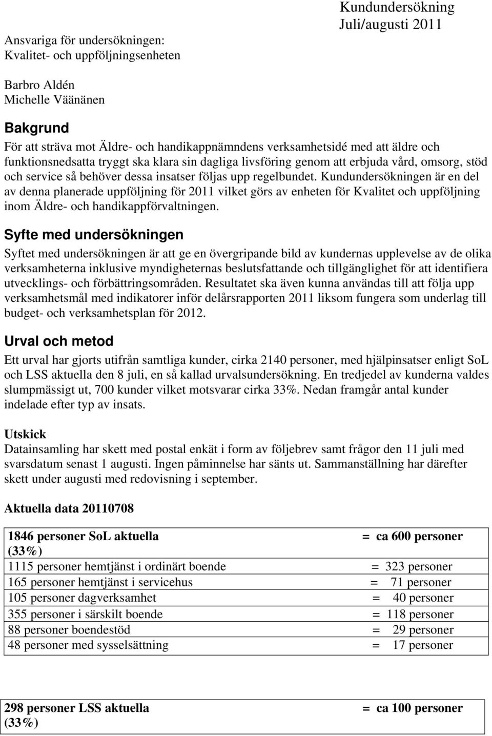 Kundundersökningen är en del av denna planerade uppföljning för 211 vilket görs av enheten för Kvalitet och uppföljning inom Äldre- och handikappförvaltningen.