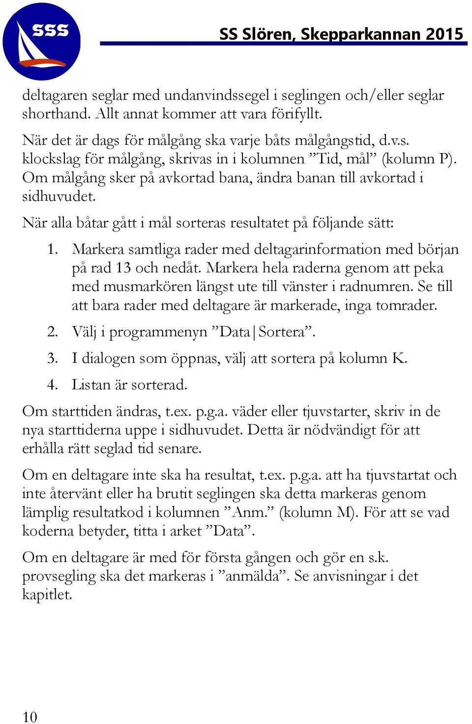 Markera samtliga rader med deltagarinformation med början på rad 13 och nedåt. Markera hela raderna genom att peka med musmarkören längst ute till vänster i radnumren.