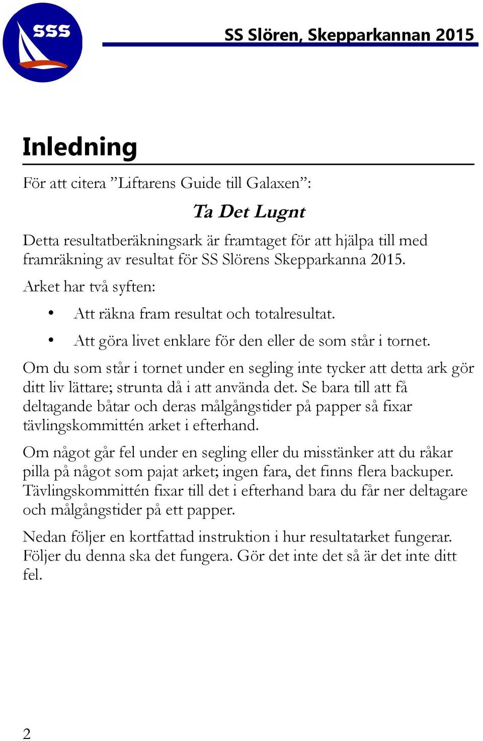 Om du som står i tornet under en segling inte tycker att detta ark gör ditt liv lättare; strunta då i att använda det.