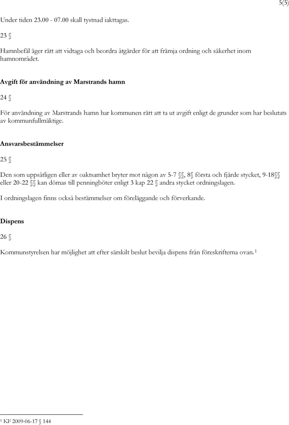 Ansvarsbestämmelser 25 Den som uppsåtligen eller av oaktsamhet bryter mot någon av 5-7, 8 första och fjärde stycket, 9-18 eller 20-22 kan dömas till penningböter enligt 3 kap 22 andra