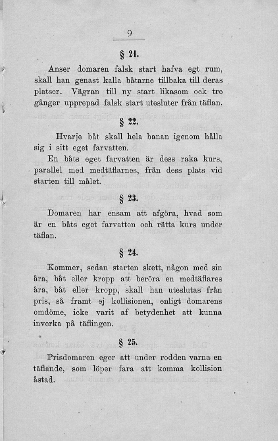 En båts eget farvatten är dess raka kurs, parallel med medtäflarnes, från dess plats vid starten till målet. 23.