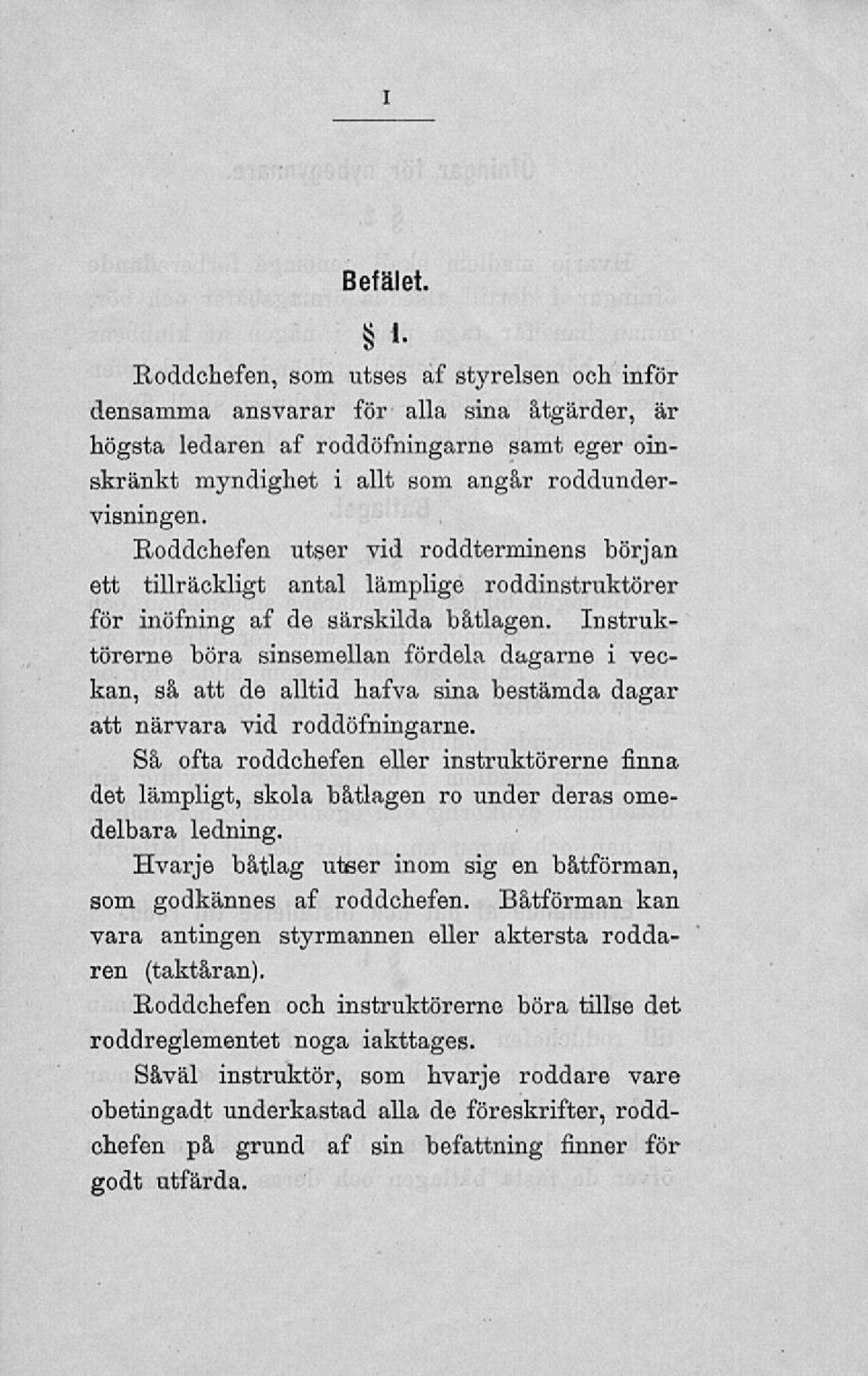 Roddchefen utser vid roddterminens början ett tillräckligt antal lämplige roddinstruktörer för inöfning af de särskilda båtlagen.