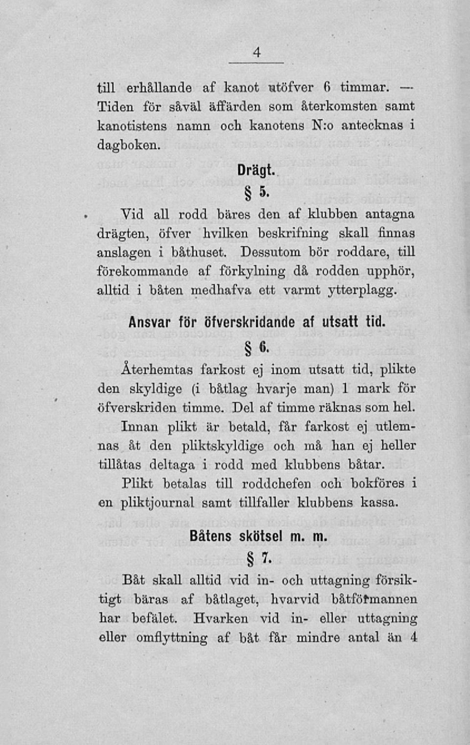 Dessutom bör roddare, till förekommande af förkylning då rodden upphör, alltid i båten medhafva ett varmt ytterplagg. Ansvar för öfverskridande af utsatt tid. 6.