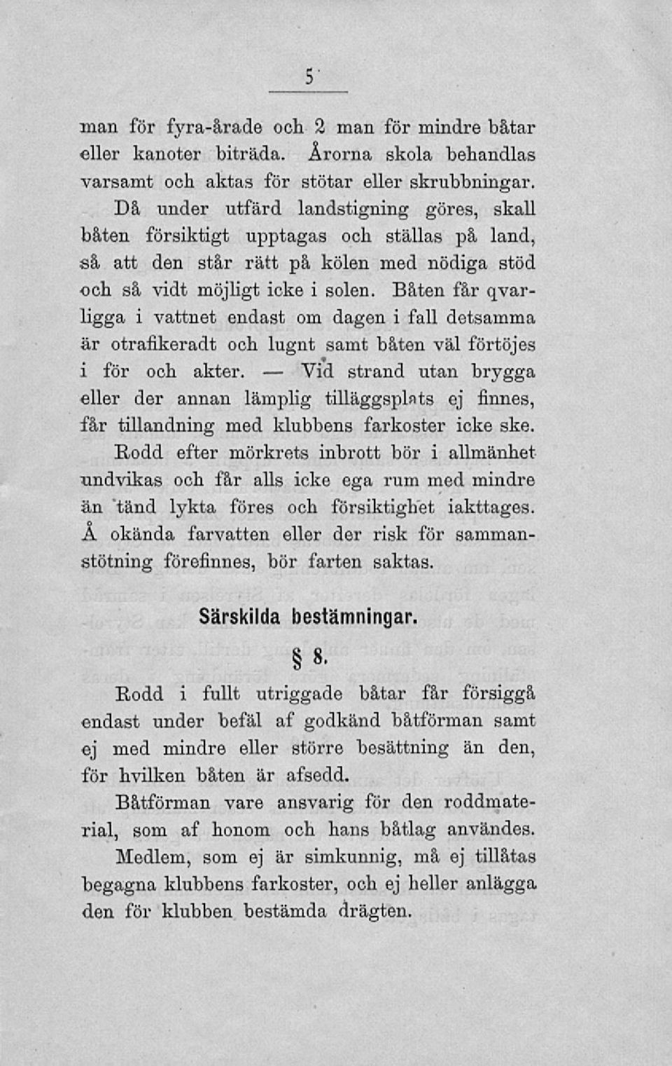 Båten får qvarligga i vattnet endast om dagen i fall detsamma är otrafikeradt och lugnt samt båten väl förtöjes i för och akter.