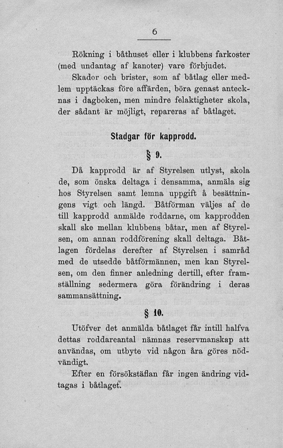 Stadgar för kapprodd 9. Då kapprodd är af Styrelsen utlyst, skola de, som önska deltaga i densamma, anmäla sig hos Styrelsen samt lemna uppgift å besättningens vigt och längd.