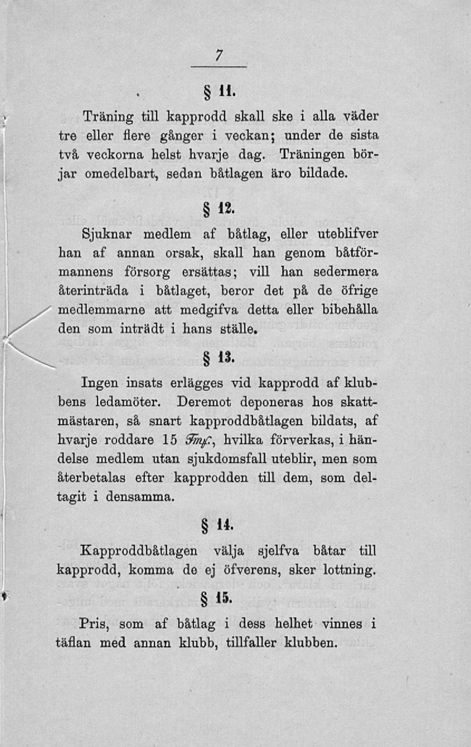 medgifva detta eller bibehålla den som inträdt i hans ställe. 13. Ingen insats erlägges vid kapprodd af klubbens ledamöter.