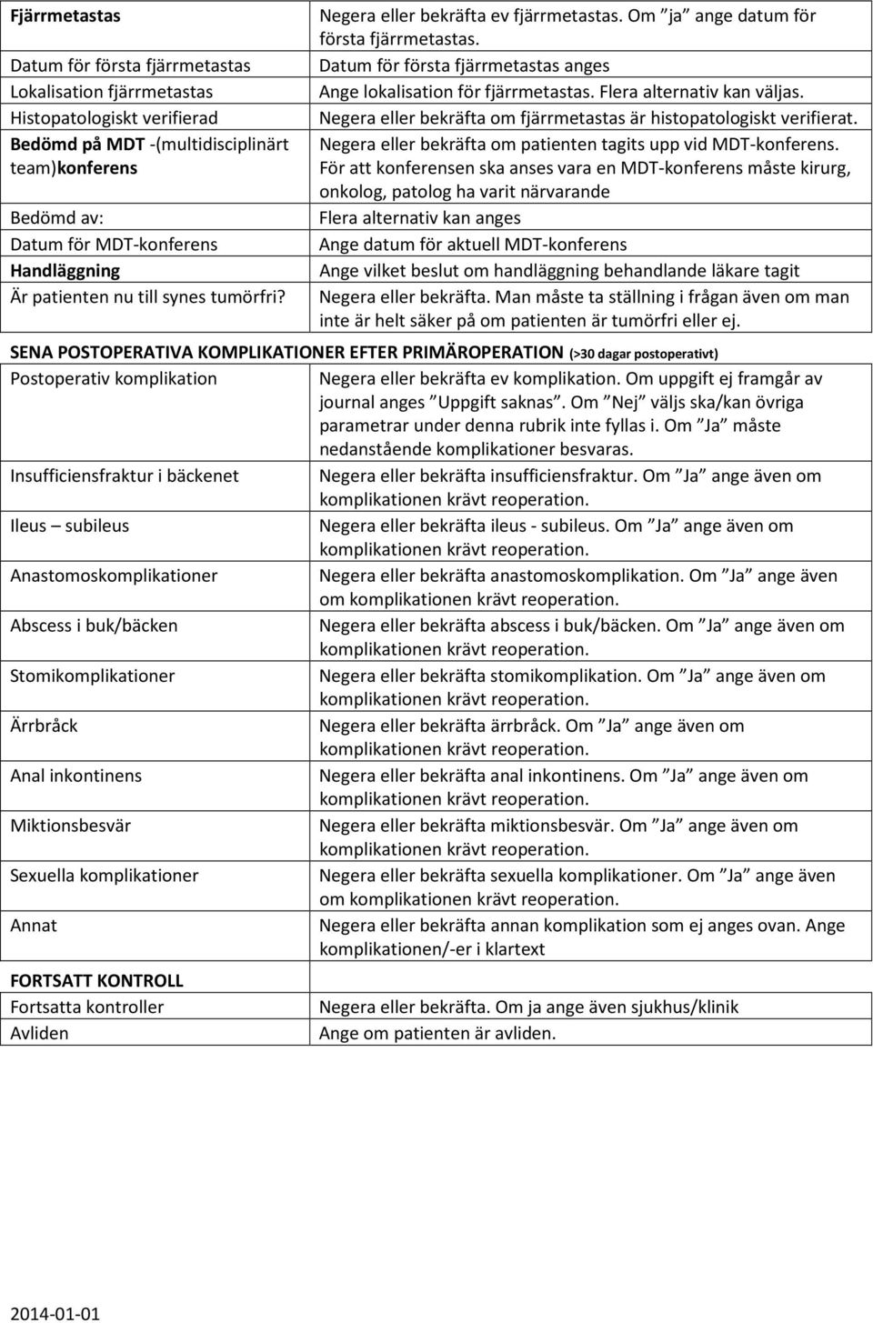 Flera alternativ kan väljas. Negera eller bekräfta om fjärrmetastas är histopatologiskt verifierat. Negera eller bekräfta om patienten tagits upp vid MDT-konferens.