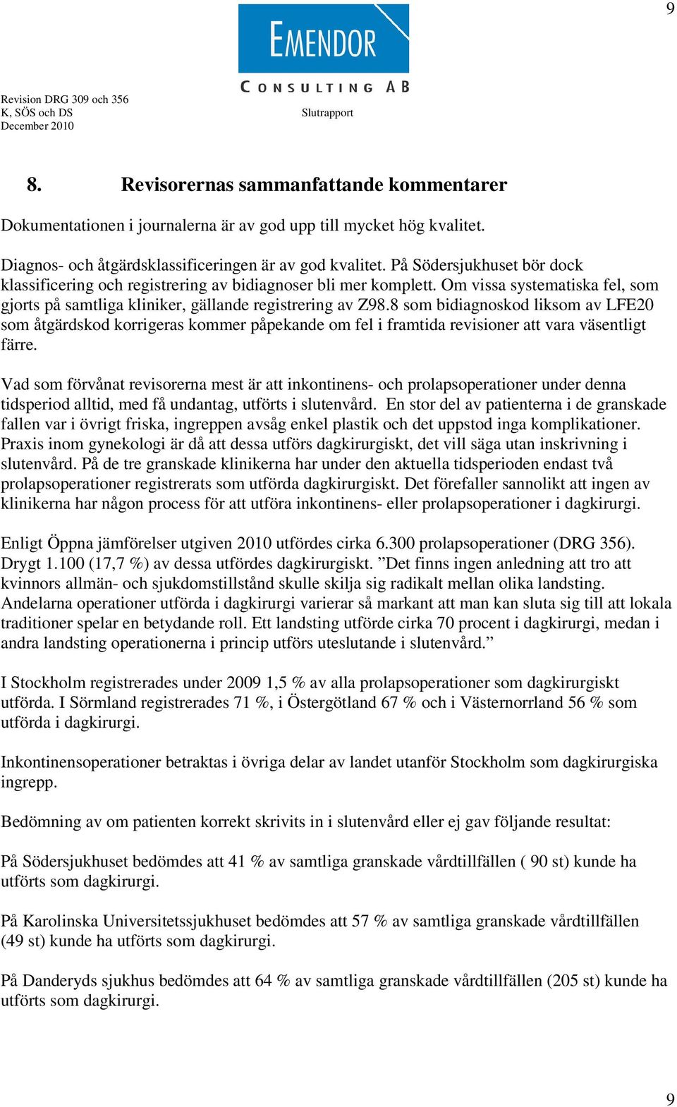 8 som bidiagnoskod liksom av LFE20 som åtgärdskod korrigeras kommer påpekande om fel i framtida revisioner att vara väsentligt färre.