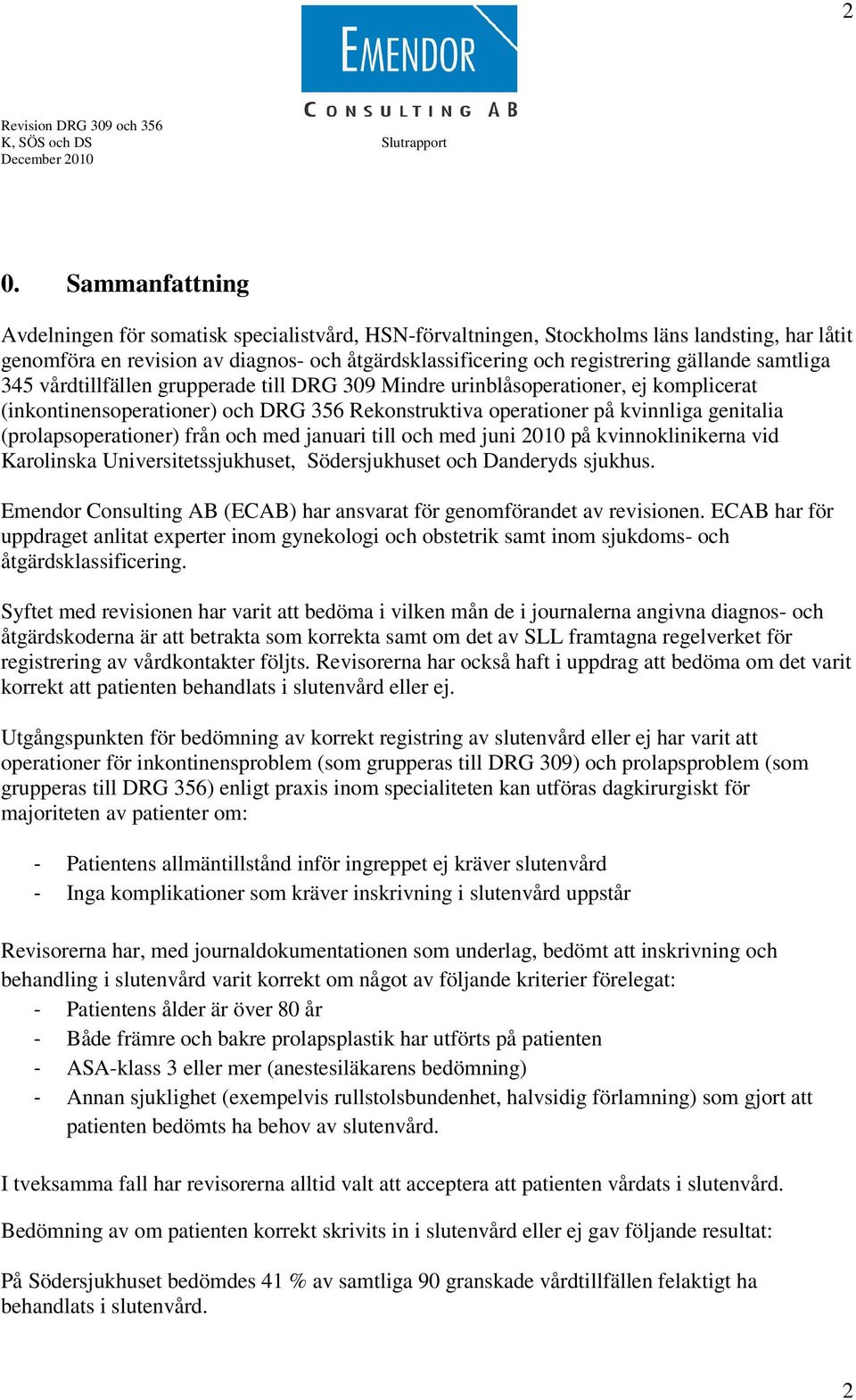 (prolapsoperationer) från och med januari till och med juni 2010 på kvinnoklinikerna vid Karolinska Universitetssjukhuset, Södersjukhuset och Danderyds sjukhus.