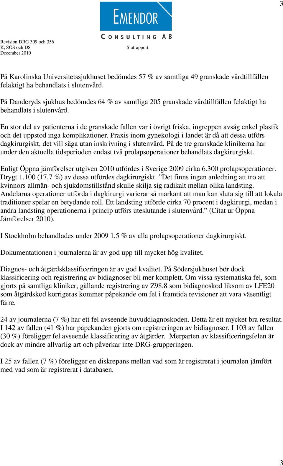 En stor del av patienterna i de granskade fallen var i övrigt friska, ingreppen avsåg enkel plastik och det uppstod inga komplikationer.