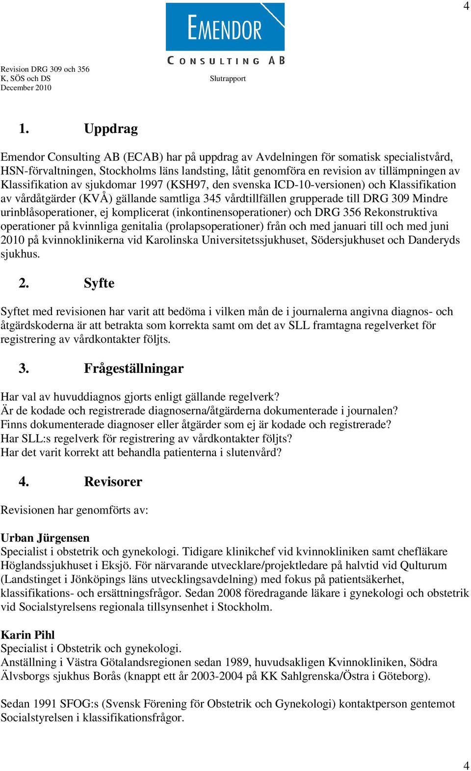 urinblåsoperationer, ej komplicerat (inkontinensoperationer) och DRG 356 Rekonstruktiva operationer på kvinnliga genitalia (prolapsoperationer) från och med januari till och med juni 2010 på