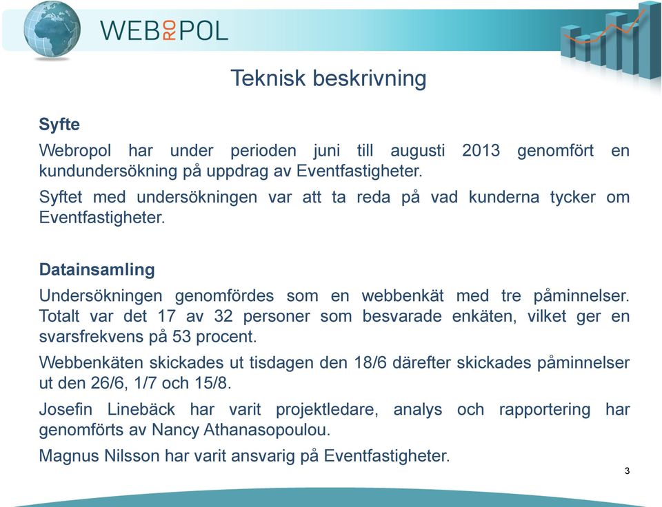 Totalt var det 17 av 32 personer som besvarade enkäten, vilket ger en svarsfrekvens på 53 procent.