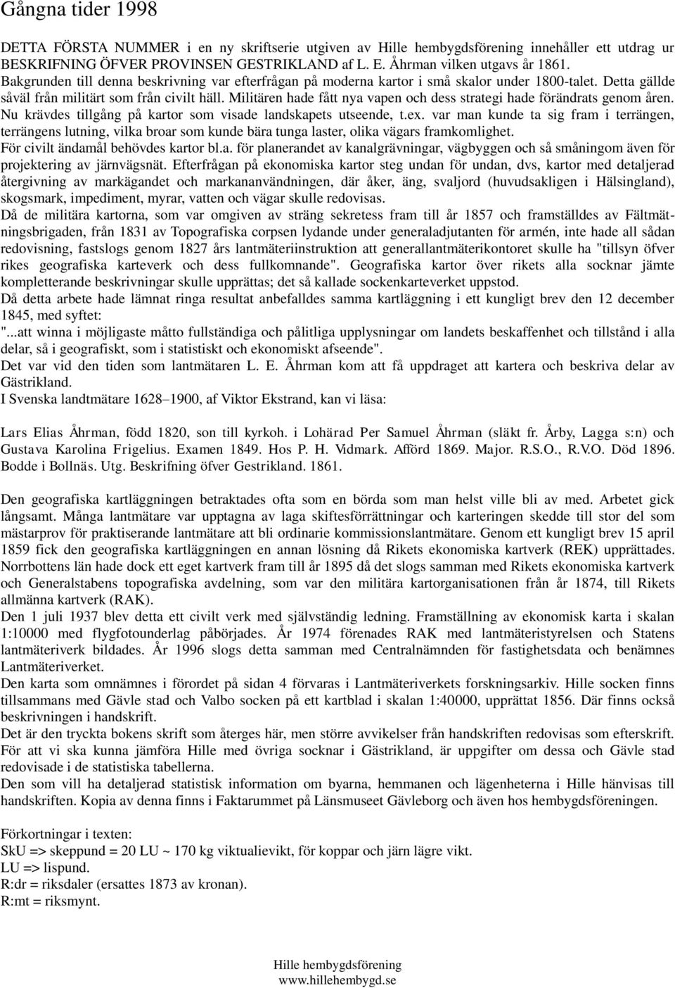 Militären hade fått nya vapen och dess strategi hade förändrats genom åren. Nu krävdes tillgång på kartor som visade landskapets utseende, t.ex.