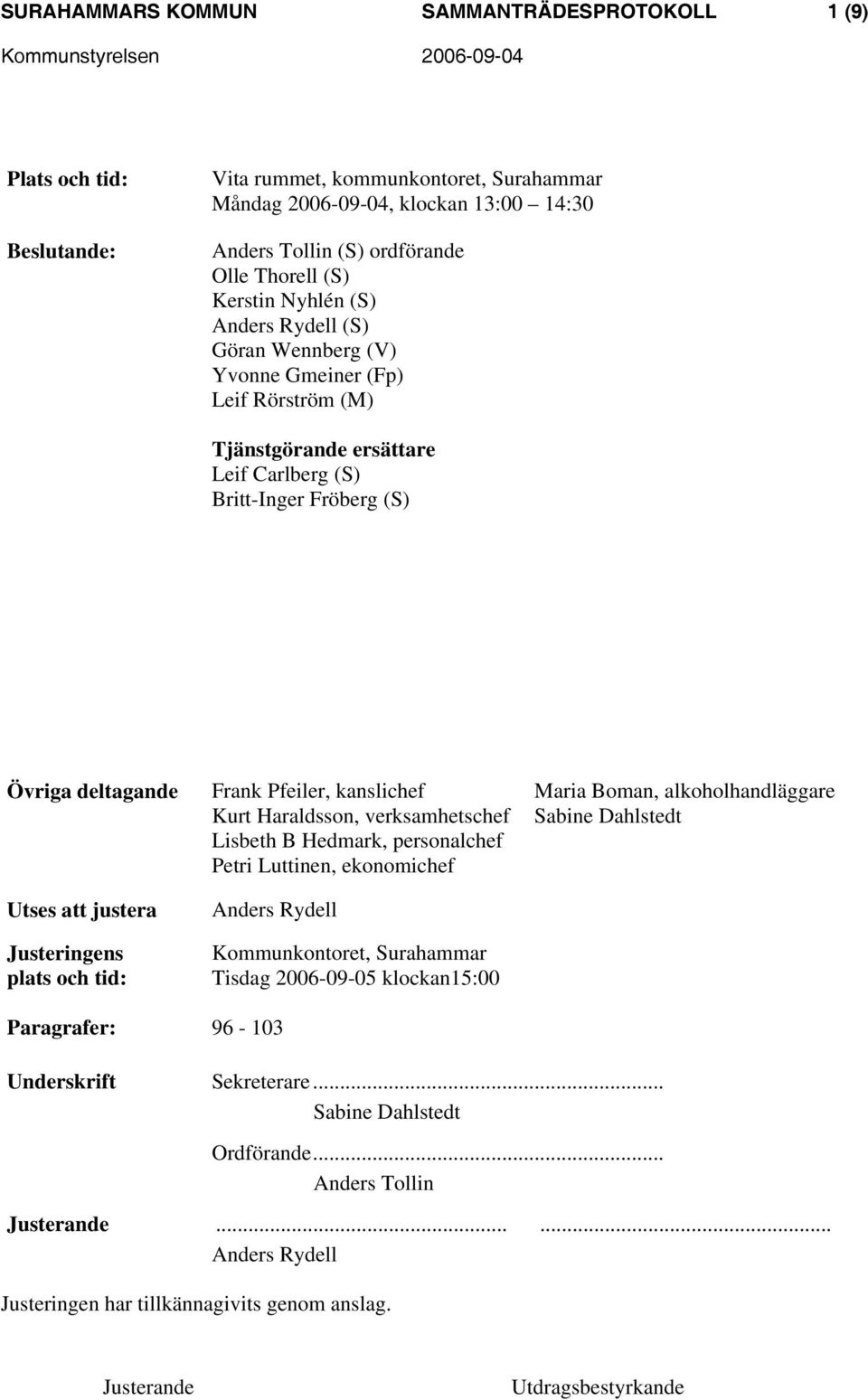 Justeringens plats och tid: Frank Pfeiler, kanslichef Kurt Haraldsson, verksamhetschef Lisbeth B Hedmark, personalchef Petri Luttinen, ekonomichef Anders Rydell Kommunkontoret, Surahammar Tisdag