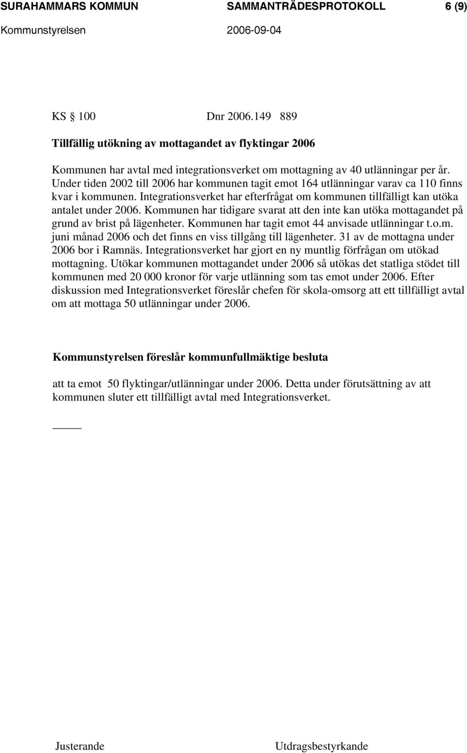 Under tiden 2002 till 2006 har kommunen tagit emot 164 utlänningar varav ca 110 finns kvar i kommunen. Integrationsverket har efterfrågat om kommunen tillfälligt kan utöka antalet under 2006.