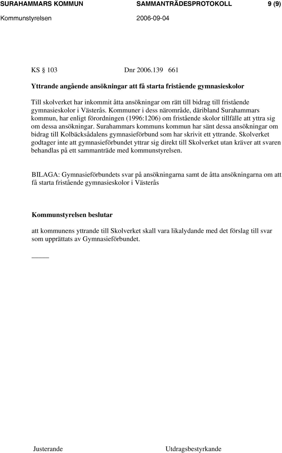 Kommuner i dess närområde, däribland Surahammars kommun, har enligt förordningen (1996:1206) om fristående skolor tillfälle att yttra sig om dessa ansökningar.